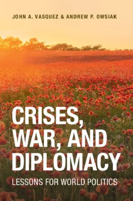 Crises, War, and Diplomacy by John A. Vasquez, Andrew P. Owsiak