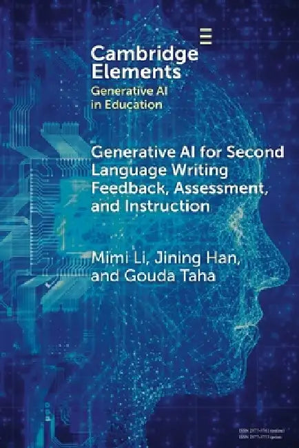 Generative AI for Second Language Writing Feedback, Assessment, and Instruction by Mimi Li, Jining Han, Gouda Taha