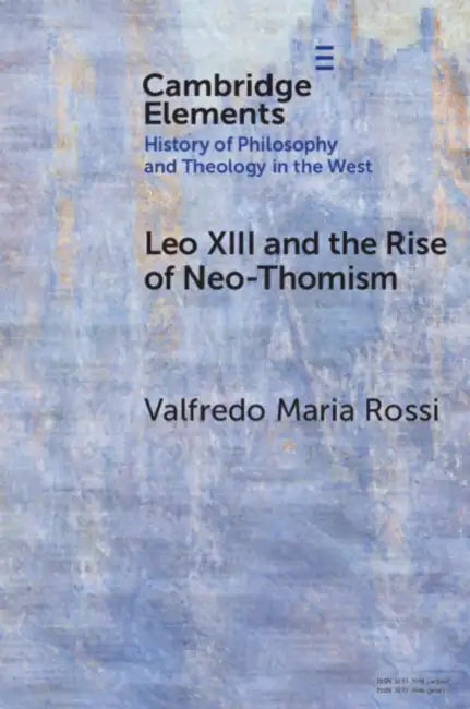 Leo XIII and the Rise of Neo-Thomism by Valfredo Maria Rossi