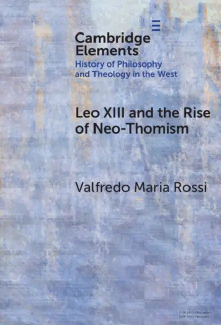 Leo XIII and the Rise of Neo-Thomism by Valfredo Maria Rossi