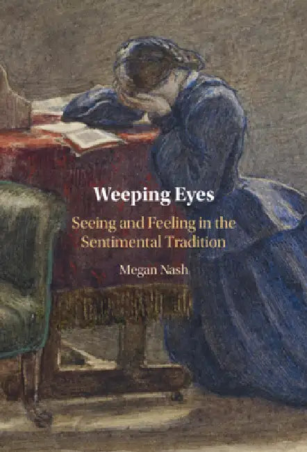 Weeping Eyes: Seeing and Feeling in the Sentimental Tradition by Megan Nash