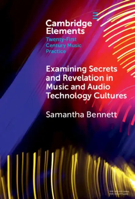Examining Secrets and Revelation In Music and Audio Technology Cultures by Samantha Bennett