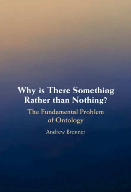 Why is There Something Rather than Nothing? by Andrew Brenner
