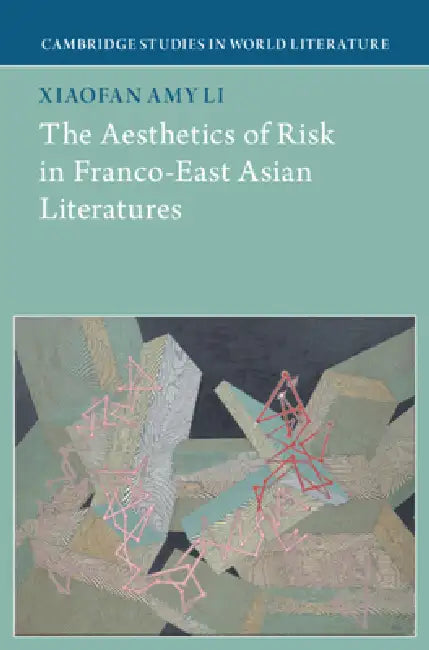 The Aesthetics of Risk in Franco-East Asian Literatures by Xiaofan Amy Li