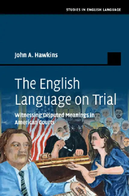 The English Language on Trial: Witnessing Disputed Meanings in American Courts by John A. Hawkins