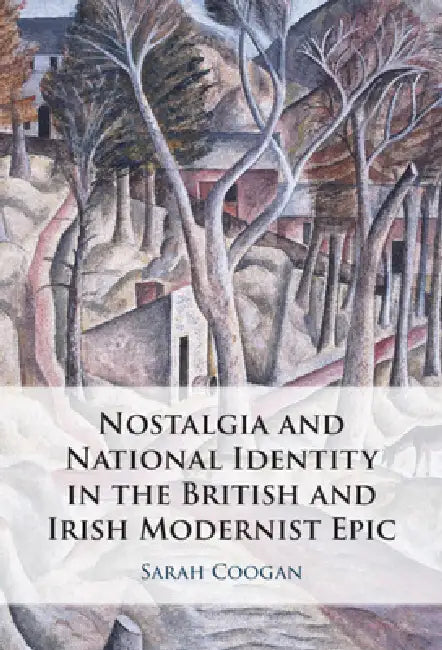 Nostalgia and National Identity in the British and Irish Modernist Epic by Sarah Coogan