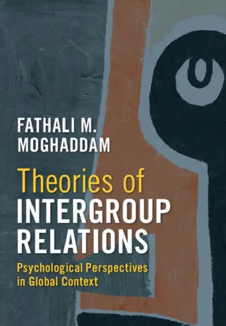 Theories of Intergroup Relations: Psychological Perspectives in Global Context by Fathali M. (Georgetown University) Moghaddam