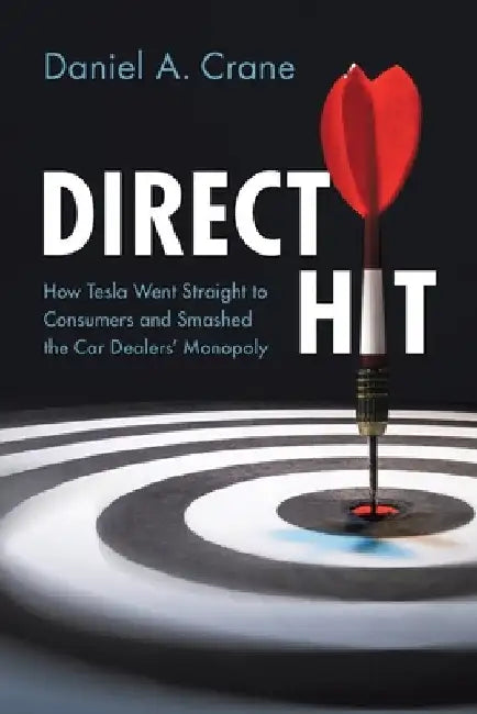 Direct Hit: How Tesla Went Straight to Consumers and Smashed the Car Dealers' Monopoly by Crane, Daniel A.