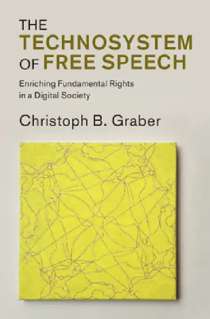 The Technosystem of Free Speech: Enriching Fundamental Rights in a Digital Society by Christoph B. Graber