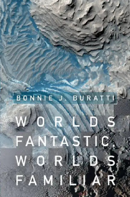 Worlds Fantastic, Worlds Familiar: A Guided Tour of the Solar System by Bonnie J. (Jet Propulsion Laboratory, California Institute of Technology) Buratti