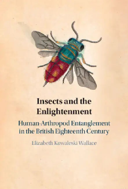 Insects and the Enlightenment: Human-Arthropod Entanglement in the British Eighteenth Century by Elizabeth Kowaleski Wallace