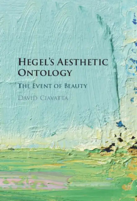 Hegel's Aesthetic Ontology by David Ciavatta