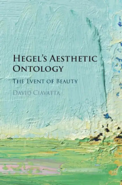 Hegel's Aesthetic Ontology by David Ciavatta