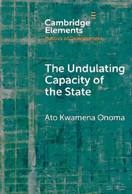 The Undulating Capacity of the State by Ato Kwamena Onoma