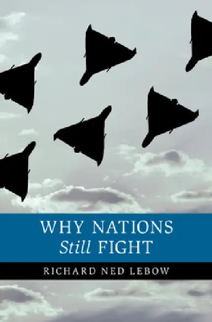 Why Nations Still Fight by Richard Ned LeBow