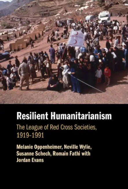Resilient Humanitarianism: The League of Red Cross Societies, 1919-1991 by Melanie Oppenheimer, Neville Wylie, Susanne Schech
