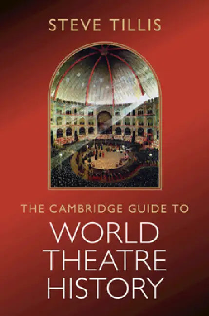 The Cambridge Guide to World Theatre History by Steve Tillis