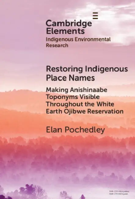 Restoring Indigenous Place Names: Making Anishinaabe Toponyms Visible Throughout the White Earth Ojibwe Reservation by Elan Pochedley