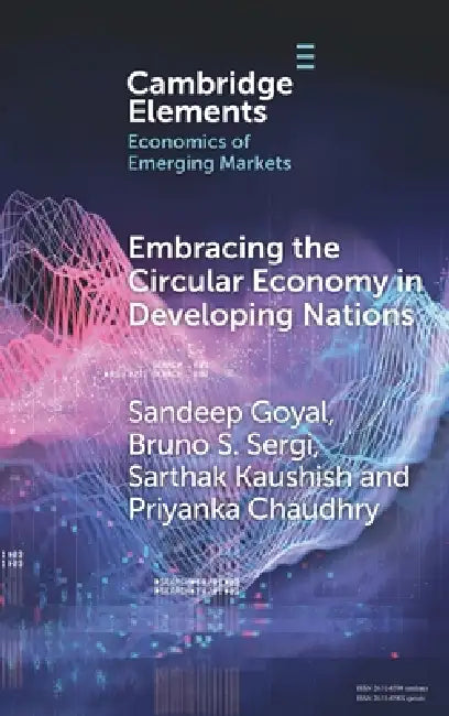 Embracing the Circular Economy in Developing Nations: A Pathway to Sustainable Growth and Resilience by Sandeep Goyal, Bruno S. Sergi, Sarthak Kaushish