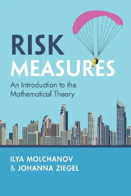Risk Measures: An Introduction to the Mathematical Theory by Ilya Molchanov, Johanna Ziegel