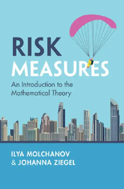 Risk Measures: An Introduction to the Mathematical Theory by Ilya Molchanov, Johanna Ziegel