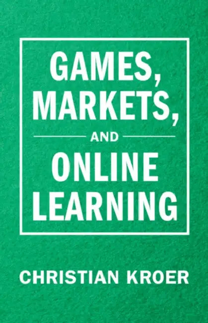 Games, Markets, and Online Learning by Christian (Columbia University, New York) Kroer