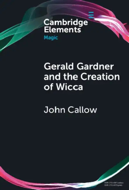 Gerald Gardner and the Creation of Wicca by John Callow