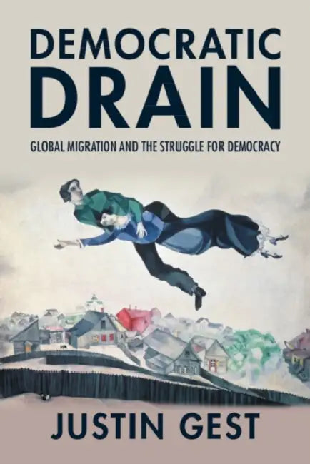 Democratic Drain: Global Migration and the Struggle for Democracy by Justin Gest