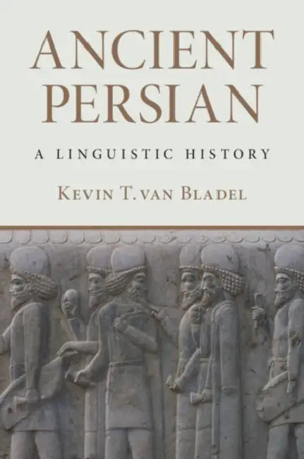 Ancient Persian: A Linguistic History by Kevin T. Van Bladel