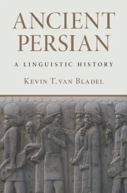 Ancient Persian: A Linguistic History by Kevin T. Van Bladel