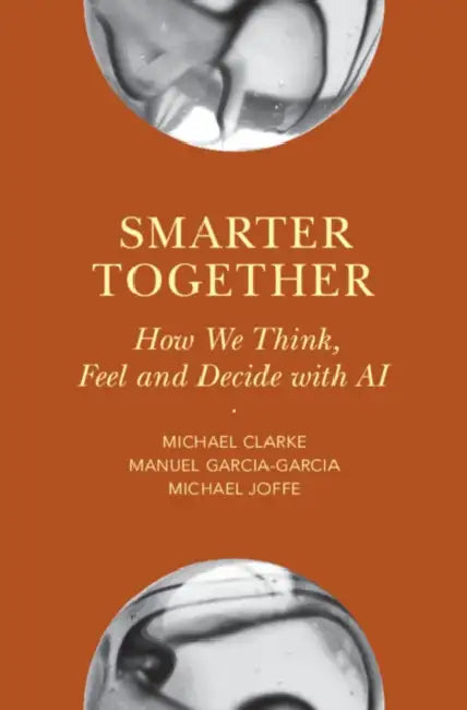Smarter Together: How We Think, Feel and Decide with AI by Michael Clarke, Manuel Garcia-Garcia, Michael Joffe