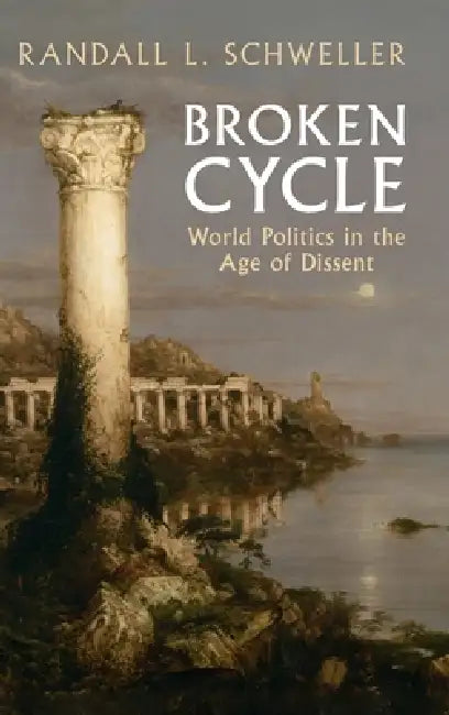 Broken Cycle: World Politics in the Age of Dissent by Randall L. Schweller