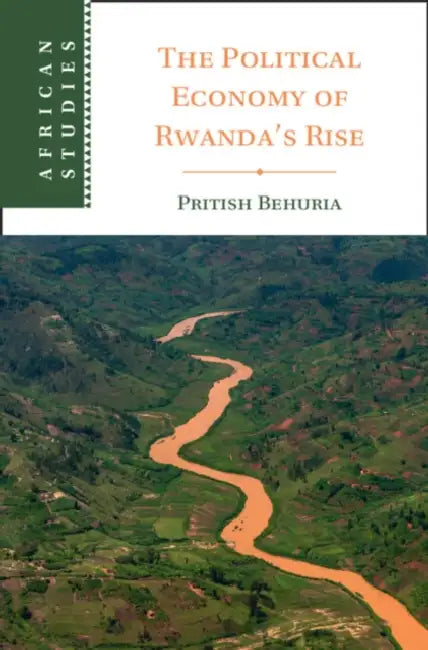 The Political Economy of Rwanda's Rise by Pritish Behuria