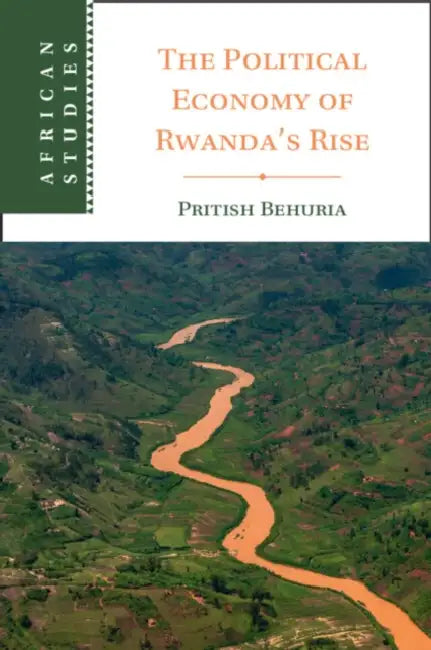 The Political Economy of Rwanda's Rise by Pritish Behuria