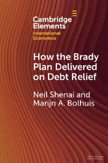 How the Brady Plan Delivered on Debt Relief: Lessons and Implications by Neil Shenai, Marijn A. Bolhuis