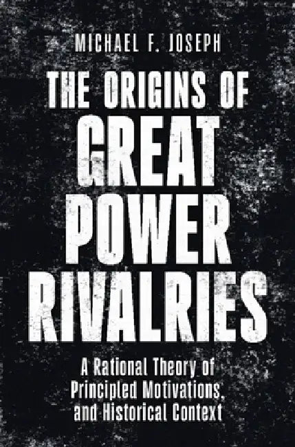The Origins of Great Power Rivalries by Michael F. Joseph