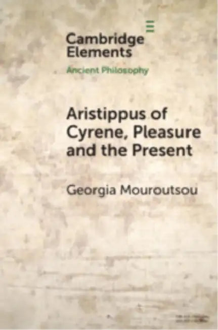 Aristippus of Cyrene, Pleasure and the Present by Georgia Mouroutsou