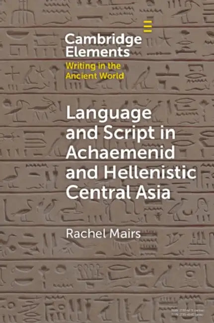Language and Script in Achaemenid and Hellenistic Central Asia by Rachel Mairs