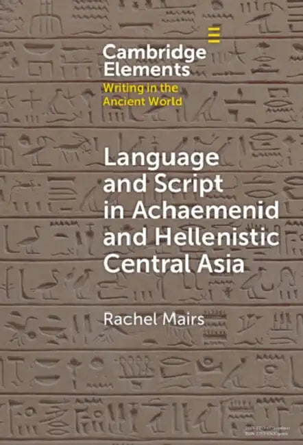 Language and Script in Achaemenid and Hellenistic Central Asia by Rachel Mairs