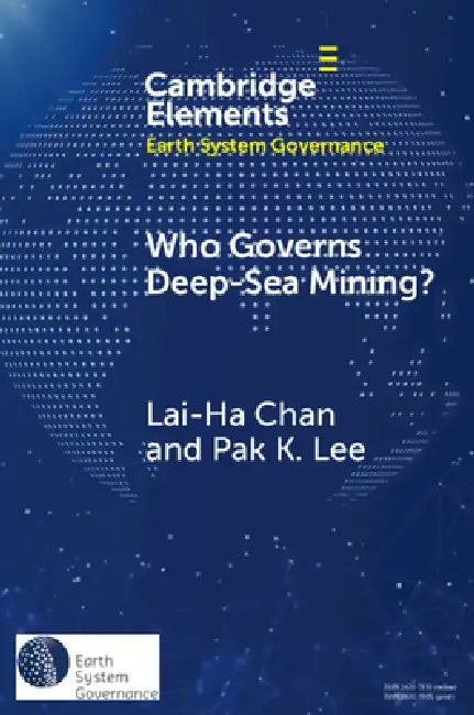 Who Governs Deep-Sea Mining? by Lai-Ha Chan, Pak K. Lee