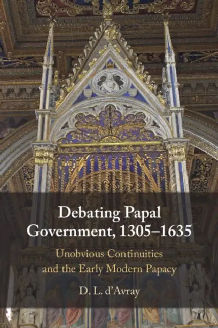 Debating Papal Government, 1305-1635 by D. L. D'Avray
