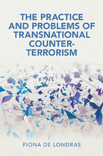 The Practice and Problems of Transnational Counter-Terrorism by Fiona de Londras