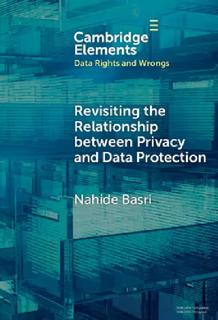 Revisiting the Relationship between Privacy and Data Protection by Nahide Basri