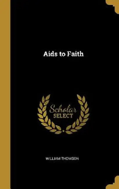 Aids to Faith by William Thomson