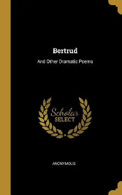 Bertrud: And Other Dramatic Poems by Anonymous
