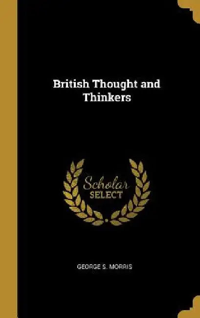 British Thought and Thinkers by George S. Morris