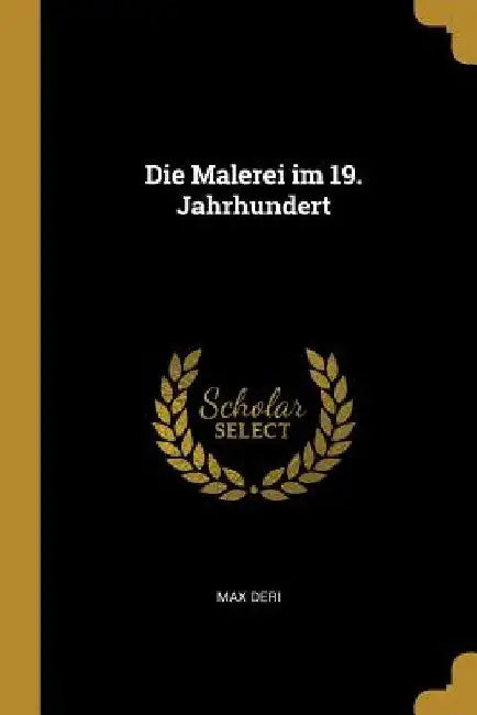 Die Malerei im 19. Jahrhundert by Max Deri