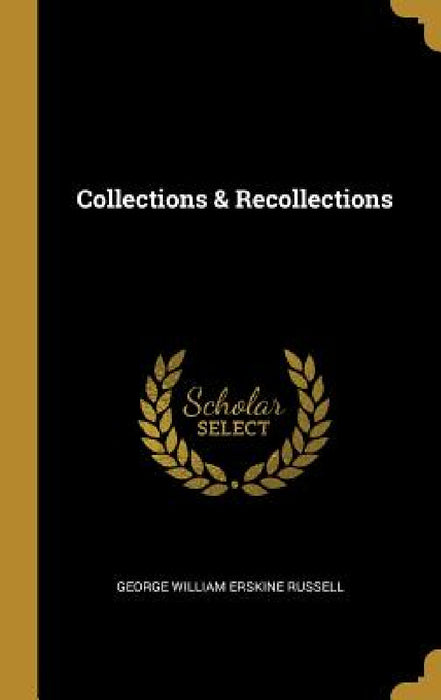 Collections & Recollections by George William Erskine Russell