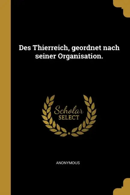 Des Thierreich, geordnet nach seiner Organisation. by Anonymous