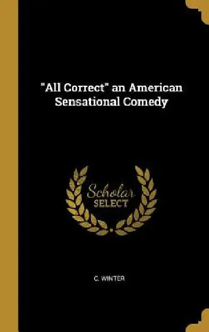 "All Correct" an American Sensational Comedy by C. Winter